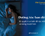 Dưỡng tóc ban đêm – Bí quyết ít ai biết để tóc mềm và bóng mượt hơn